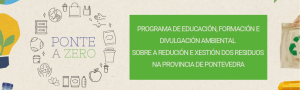 Ponte a Zero: Programa de Educación, Formación e Divulgación Ambiental sobre a Redución e Xestión dos Residuos na Provincia de Pontevedra